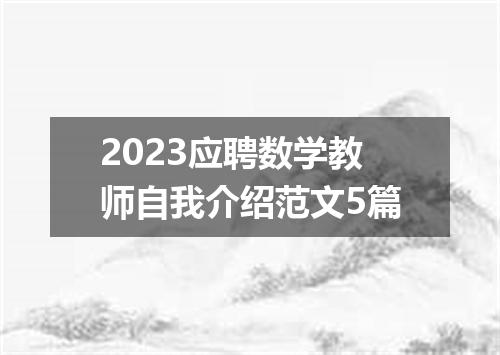 2023应聘数学教师自我介绍范文5篇