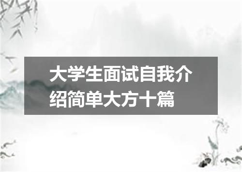 大学生面试自我介绍简单大方十篇