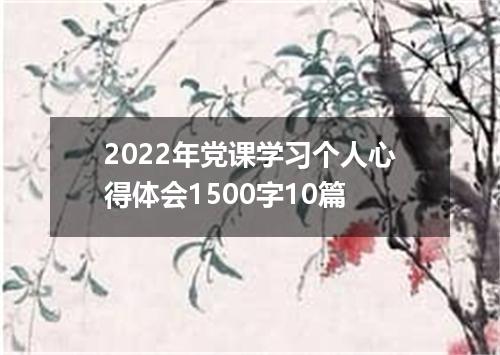 2022年党课学习个人心得体会1500字10篇