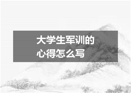 大学生军训的心得怎么写
