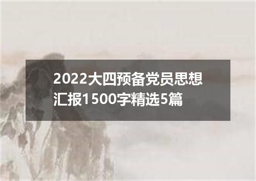 2022大四预备党员思想汇报1500字精选5篇