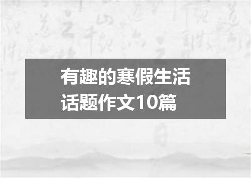 有趣的寒假生活话题作文10篇