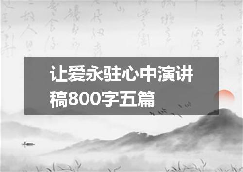 让爱永驻心中演讲稿800字五篇
