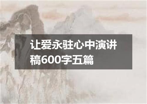 让爱永驻心中演讲稿600字五篇