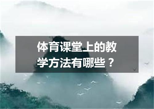 体育课堂上的教学方法有哪些？