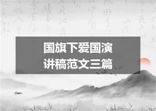 国旗下爱国演讲稿范文三篇