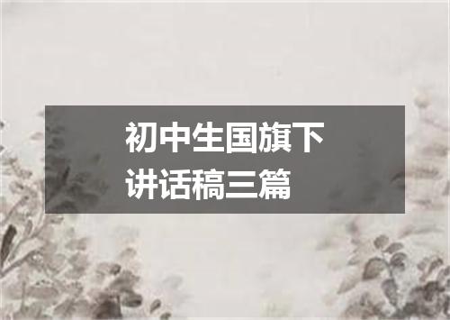 初中生国旗下讲话稿三篇