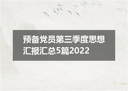 预备党员第三季度思想汇报汇总5篇2022