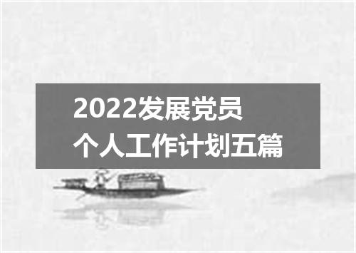 2022发展党员个人工作计划五篇
