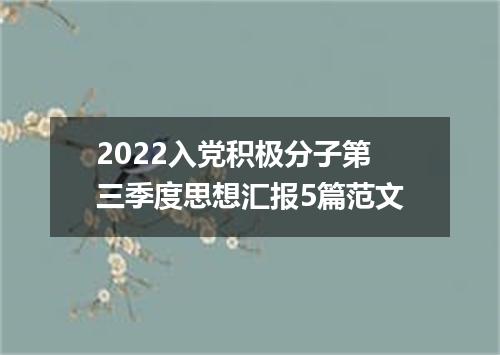 2022入党积极分子第三季度思想汇报5篇范文
