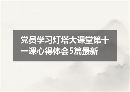 党员学习灯塔大课堂第十一课心得体会5篇最新