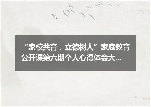 “家校共育，立德树人”家庭教育公开课第六期个人心得体会大全【5篇】