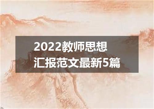 2022教师思想汇报范文最新5篇