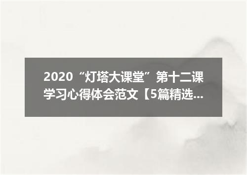 2020“灯塔大课堂”第十二课学习心得体会范文【5篇精选】