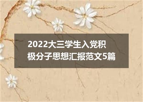2022大三学生入党积极分子思想汇报范文5篇