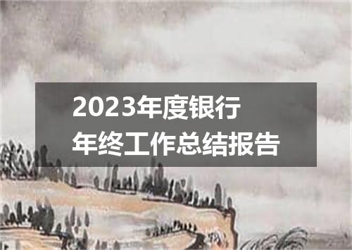 2023年度银行年终工作总结报告