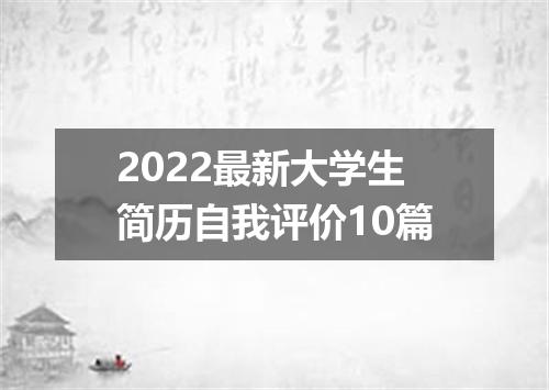 2022最新大学生简历自我评价10篇