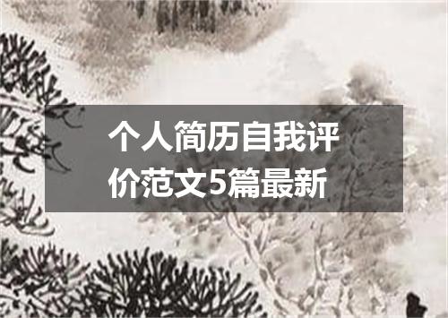 个人简历自我评价范文5篇最新