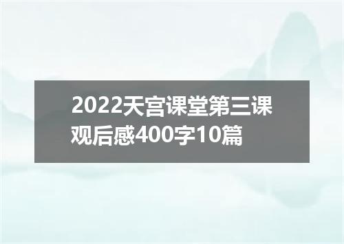 2022天宫课堂第三课观后感400字10篇