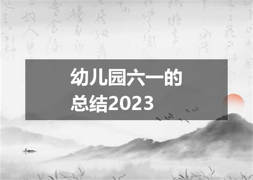 幼儿园六一的总结2023