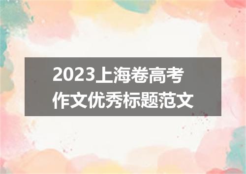 2023上海卷高考作文优秀标题范文