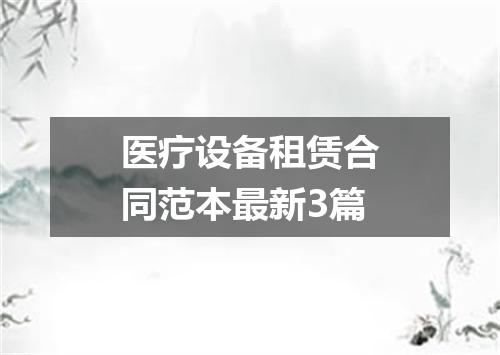 医疗设备租赁合同范本最新3篇