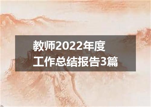 教师2022年度工作总结报告3篇