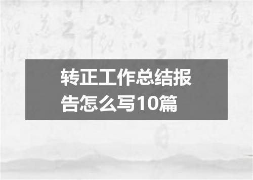 转正工作总结报告怎么写10篇
