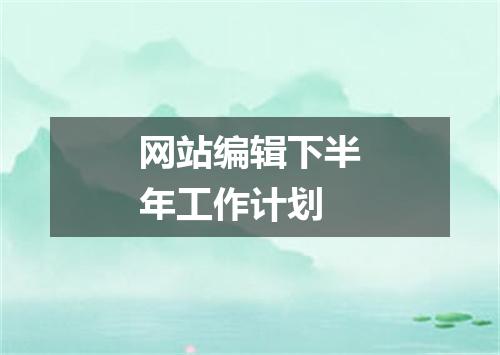 网站编辑下半年工作计划