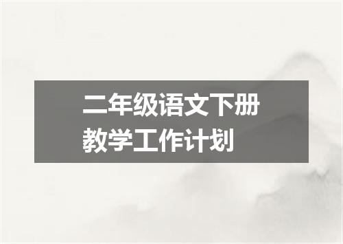二年级语文下册教学工作计划