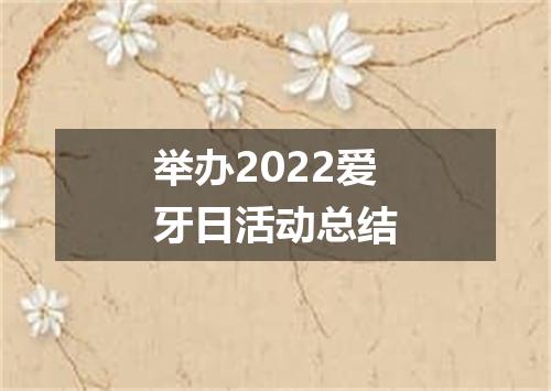 举办2022爱牙日活动总结