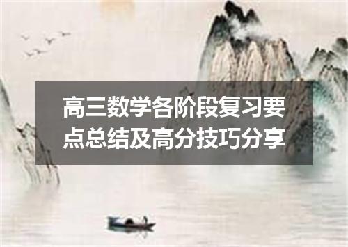 高三数学各阶段复习要点总结及高分技巧分享