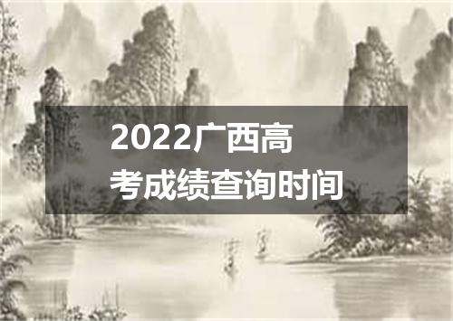 2022广西高考成绩查询时间