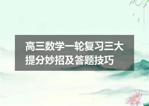 高三数学一轮复习三大提分妙招及答题技巧