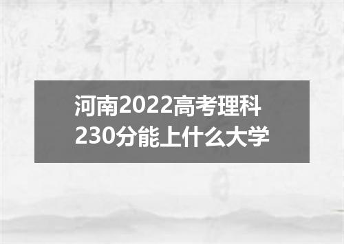 河南2022高考理科230分能上什么大学