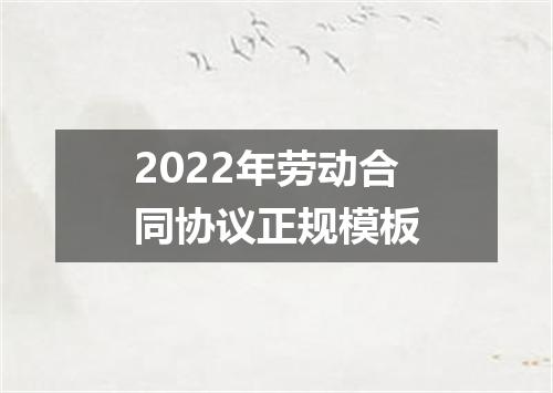 2022年劳动合同协议正规模板