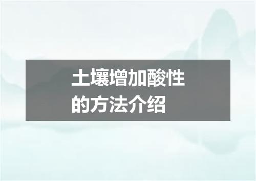 土壤增加酸性的方法介绍