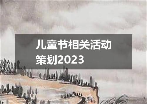 儿童节相关活动策划2023