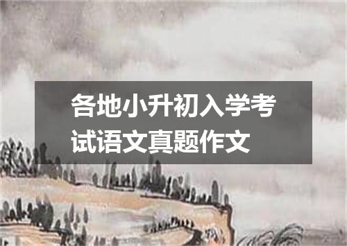 各地小升初入学考试语文真题作文