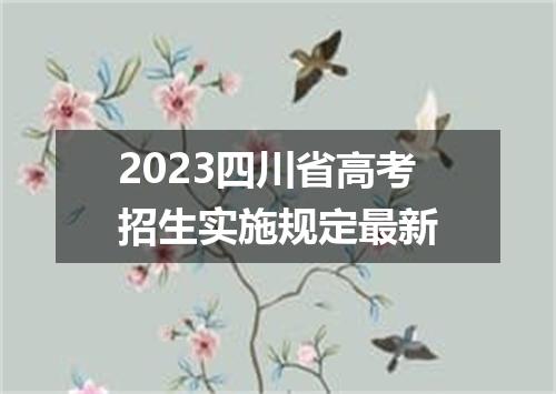 2023四川省高考招生实施规定最新
