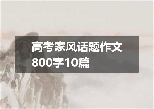 高考家风话题作文800字10篇
