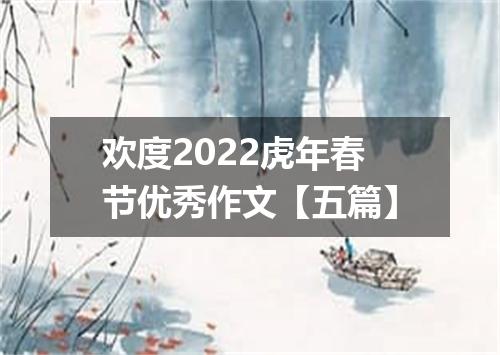 欢度2022虎年春节优秀作文【五篇】