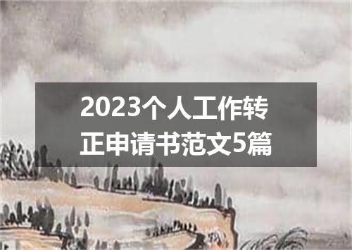 2023个人工作转正申请书范文5篇