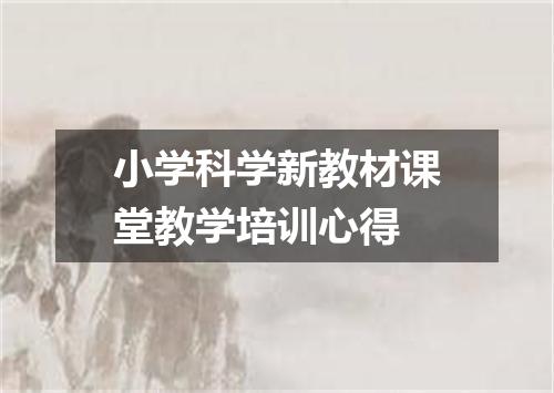 小学科学新教材课堂教学培训心得