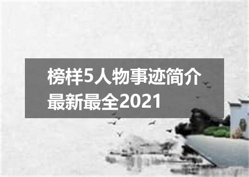 榜样5人物事迹简介最新最全2021