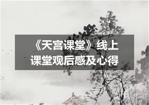 《天宫课堂》线上课堂观后感及心得