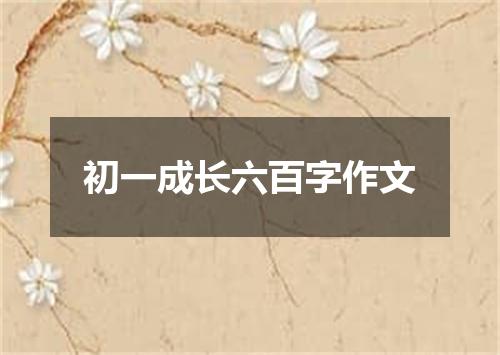 初一成长六百字作文