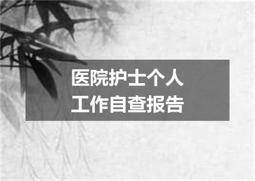 医院护士个人工作自查报告
