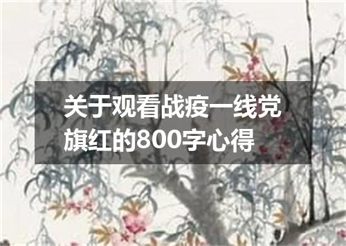 关于观看战疫一线党旗红的800字心得