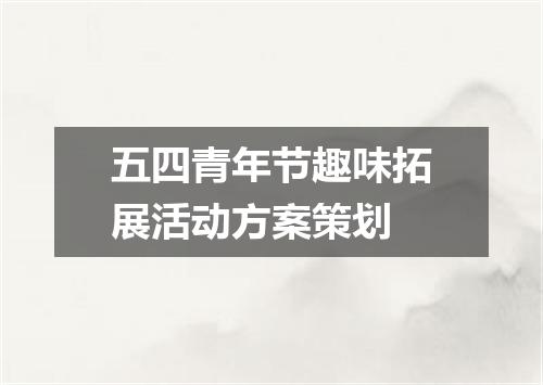五四青年节趣味拓展活动方案策划